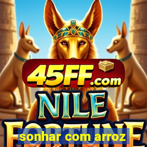 sonhar com arroz
